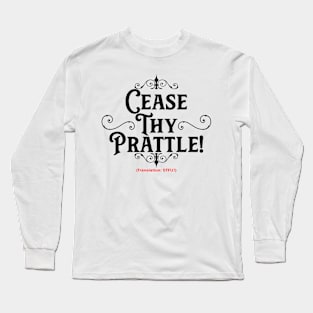 Cease Thy Prattle! (Translation) Long Sleeve T-Shirt